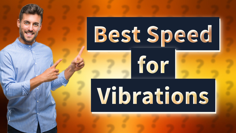 Best Speed for Vibrations