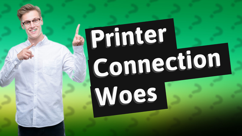 Printer Connection Woes