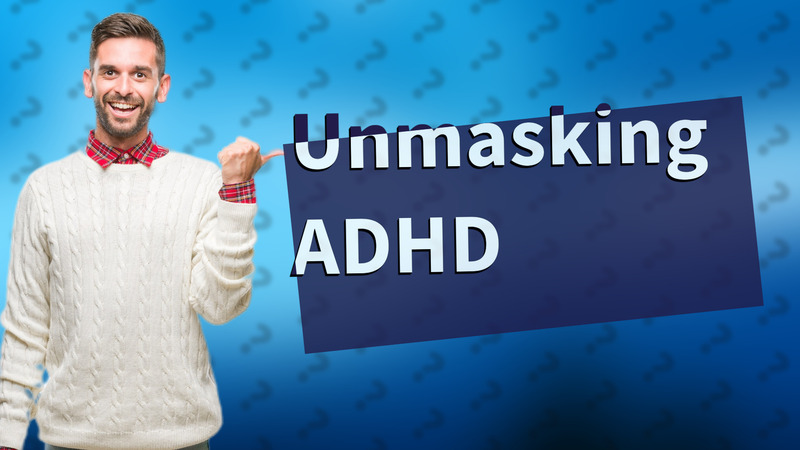 Unmasking ADHD