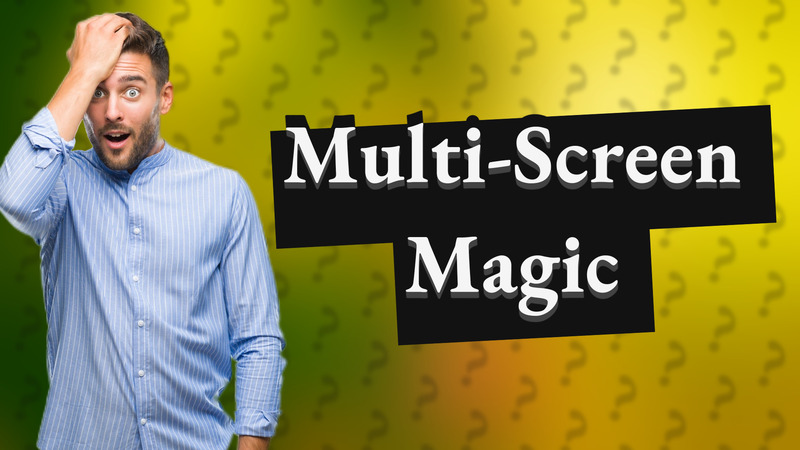 Multi-Screen Magic
