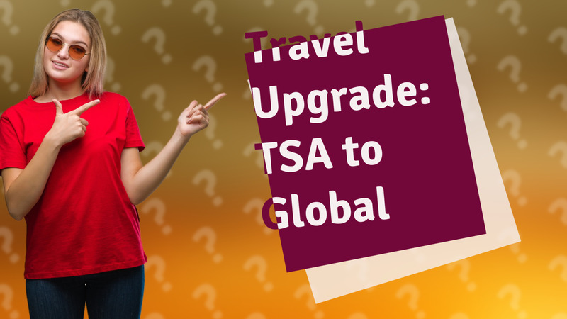 Travel Upgrade: TSA to Global