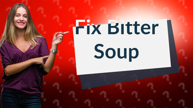 Fix Bitter Soup