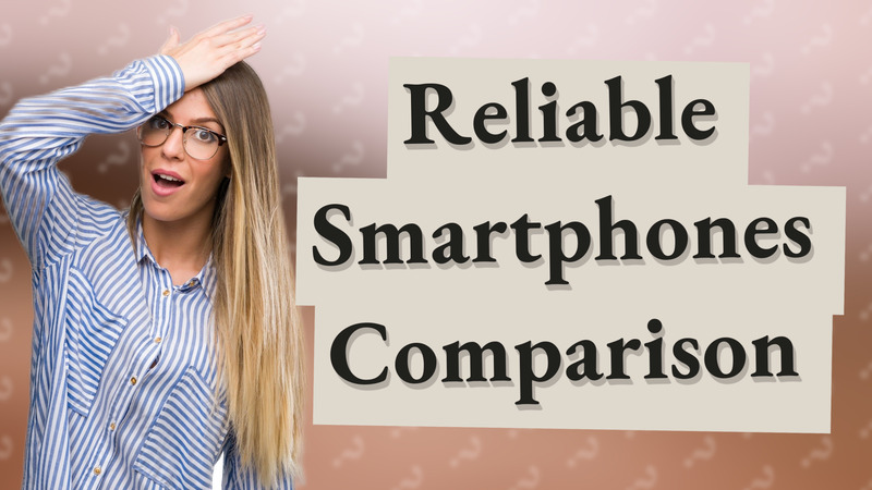 Reliable Smartphones Comparison