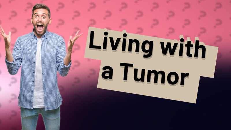 Living with a Tumor