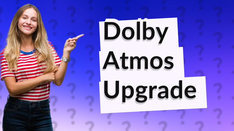 Dolby Atmos Upgrade
