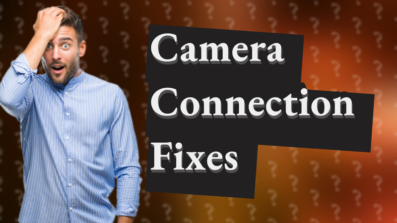 Camera Connection Fixes