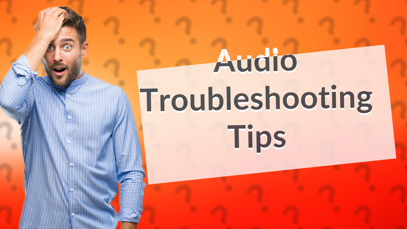 Audio Troubleshooting Tips