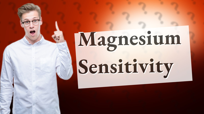 Magnesium Sensitivity