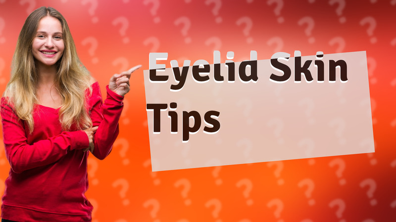 Eyelid Skin Tips