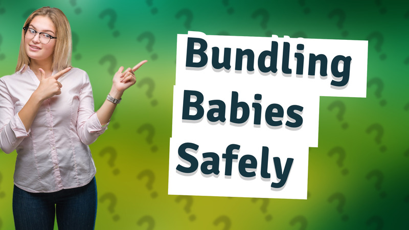 Bundling Babies Safely