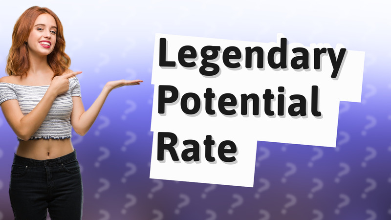 Legendary Potential Rate