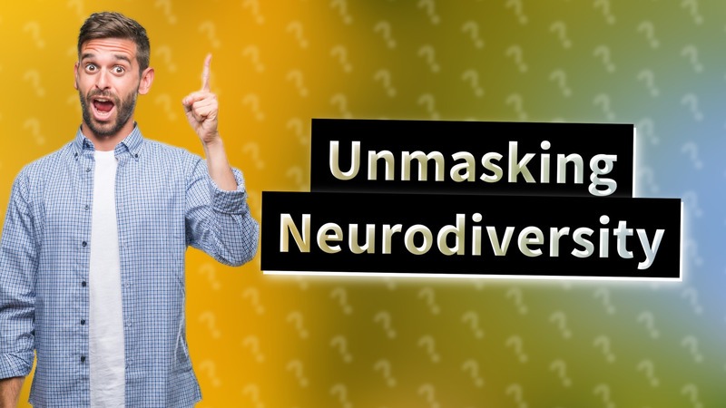 Unmasking Neurodiversity
