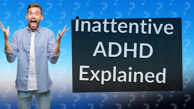 Inattentive ADHD Explained