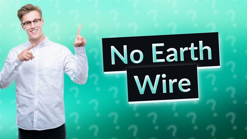 No Earth Wire