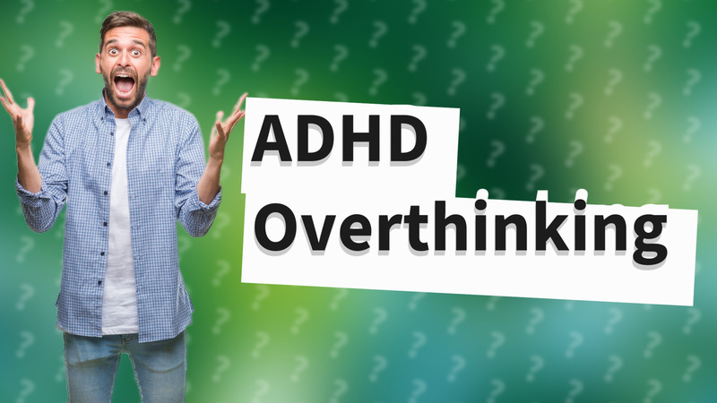 ADHD Overthinking