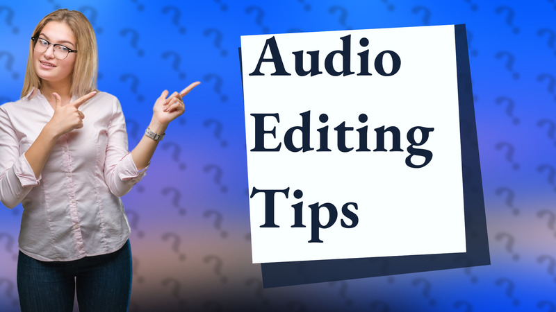 Audio Editing Tips
