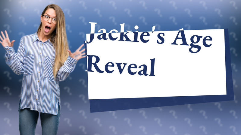Jackie's Age Reveal