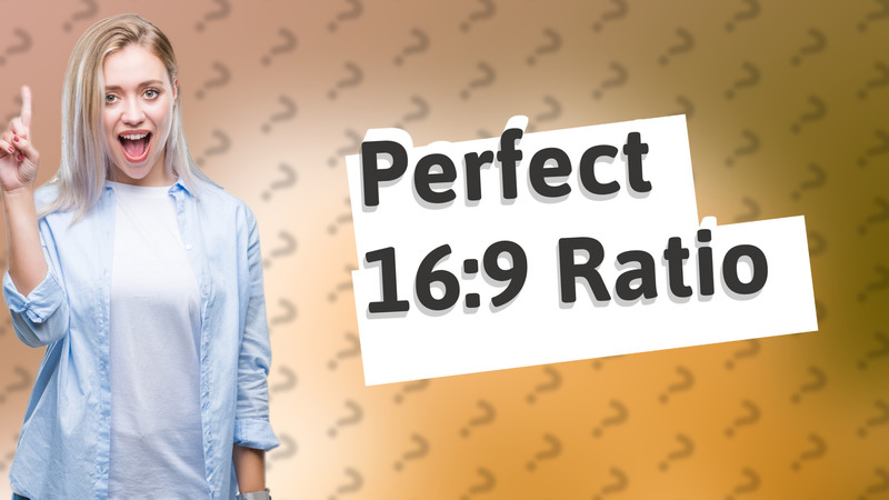 Perfect 16:9 Ratio