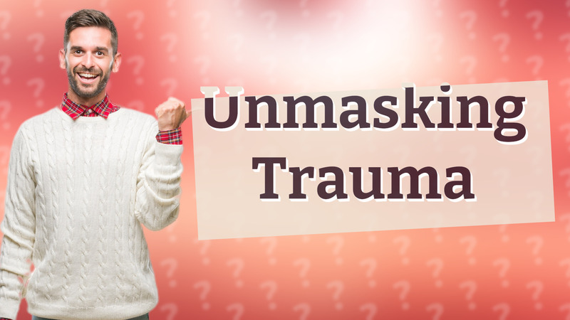 Unmasking Trauma