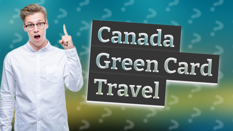 Canada Green Card Travel
