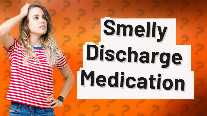 Smelly Discharge Medication