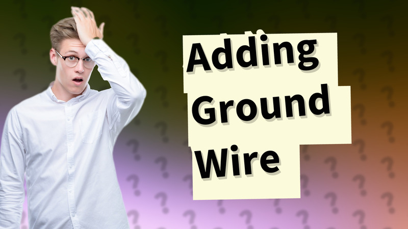 Adding Ground Wire