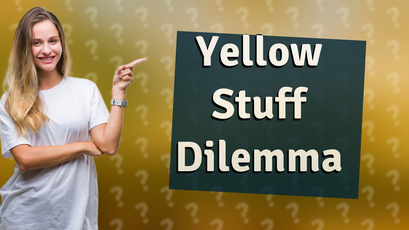 Yellow Stuff Dilemma
