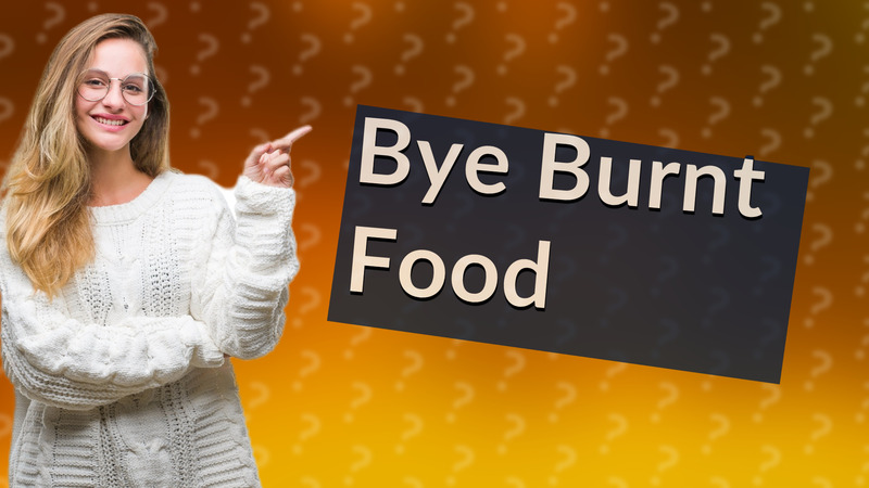 Bye Burnt Food