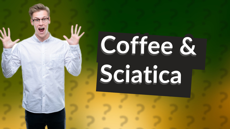 Coffee & Sciatica