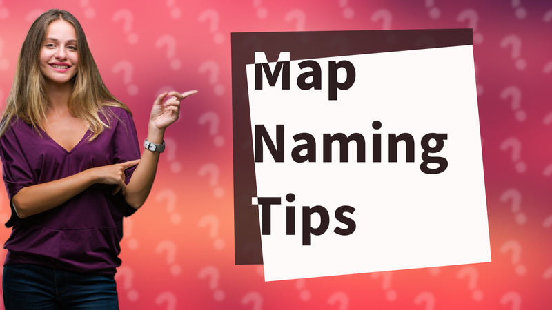 Map Naming Tips