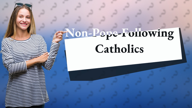 Non-Pope-Following Catholics