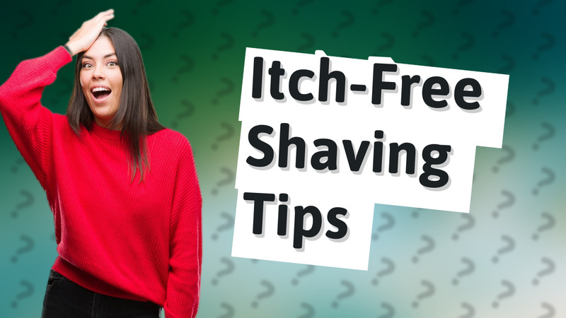 Itch-Free Shaving Tips