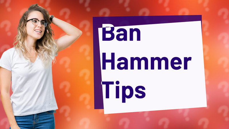 Ban Hammer Tips