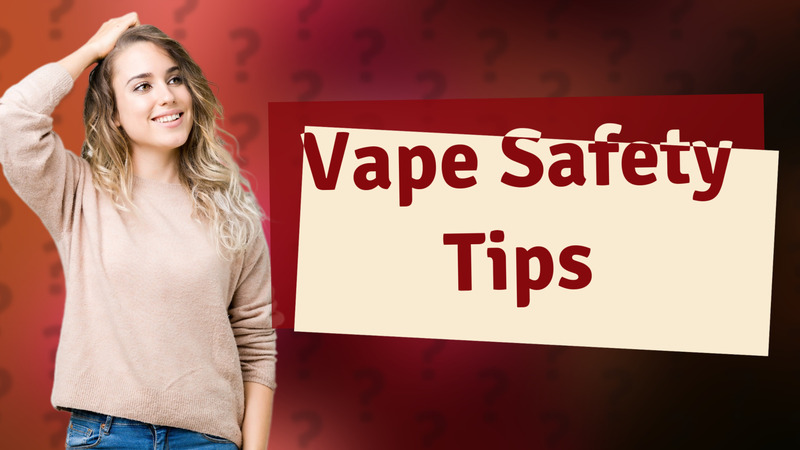 Vape Safety Tips