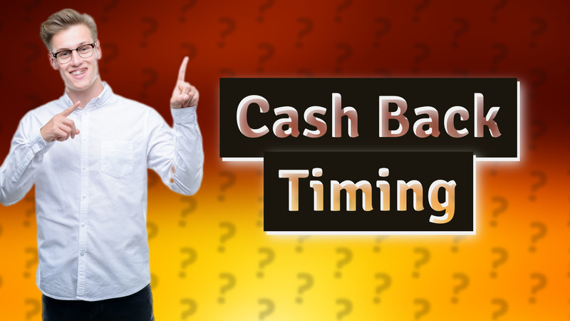 Cash Back Timing