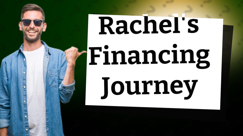 Rachel's Financing Journey