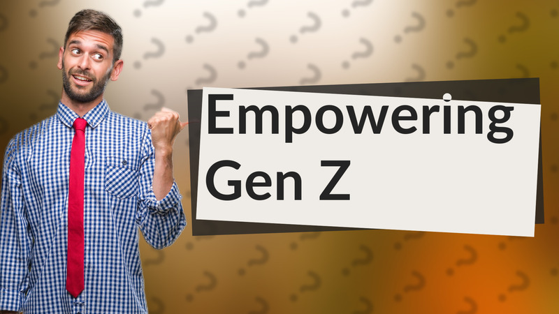 Empowering Gen Z