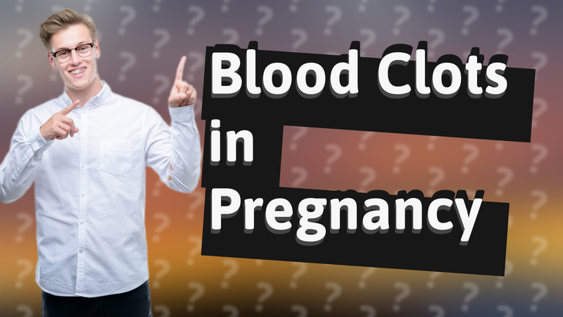 Blood Clots in Pregnancy