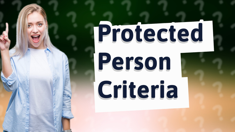 Protected Person Criteria