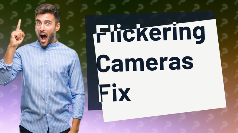 Flickering Cameras Fix