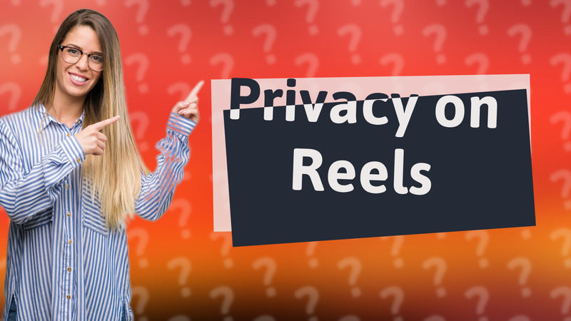 Privacy on Reels
