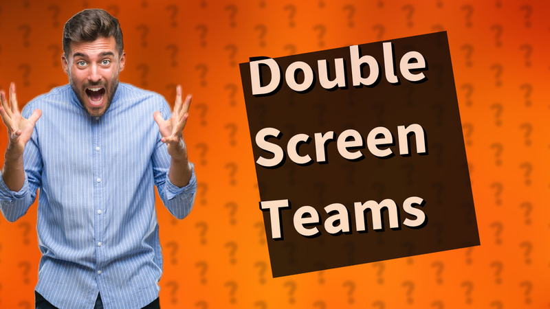 Double Screen Teams