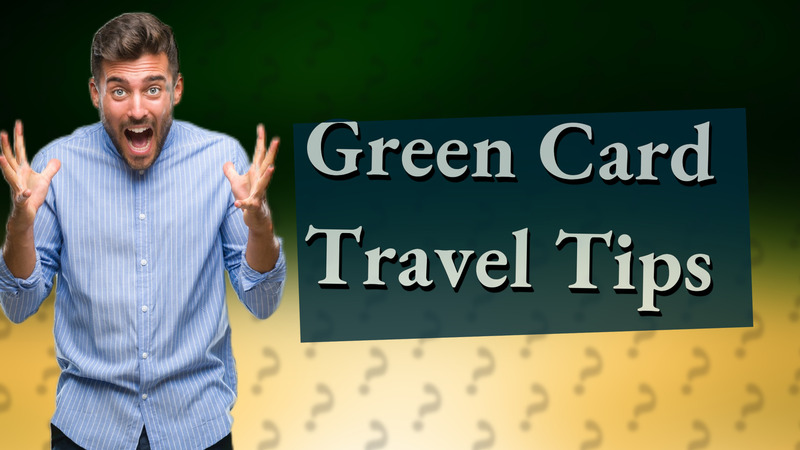 Green Card Travel Tips