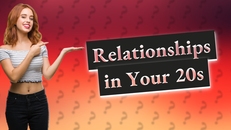 Relationships in Your 20s