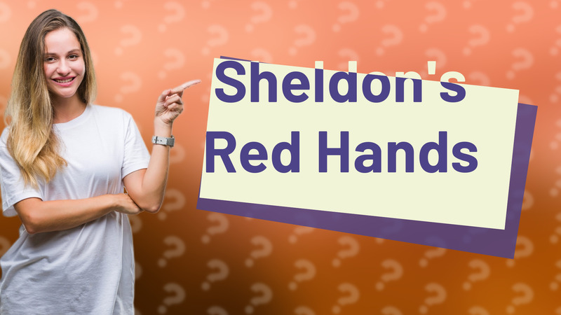 Sheldon's Red Hands