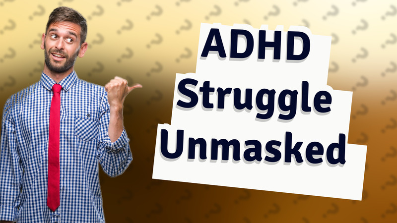 ADHD Struggle Unmasked
