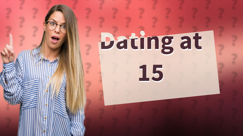 Dating at 15