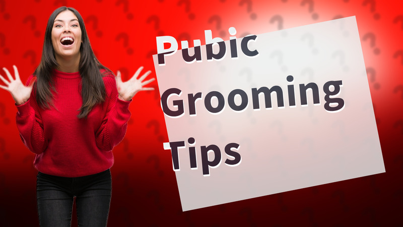 Pubic Grooming Tips
