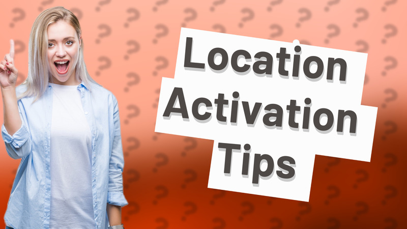 Location Activation Tips