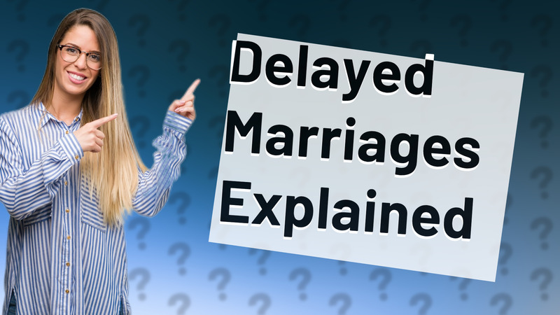 Delayed Marriages Explained